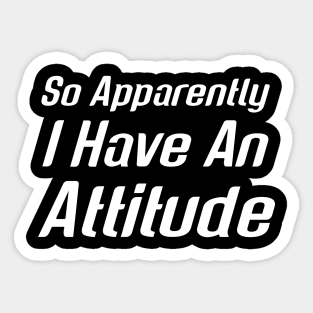 So Apparently I Have An Attitude Sticker